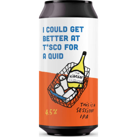 I Could Get Better at T*sco for a Quid Cans