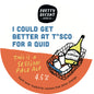 I Could Get Better at T*sco for a Quid 30L